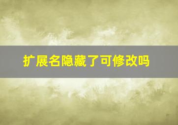 扩展名隐藏了可修改吗