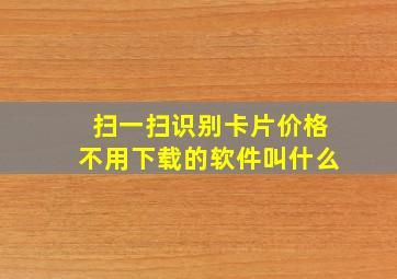 扫一扫识别卡片价格不用下载的软件叫什么