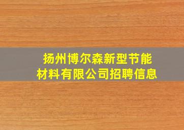 扬州博尔森新型节能材料有限公司招聘信息