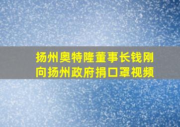 扬州奥特隆董事长钱刚向扬州政府捐口罩视频