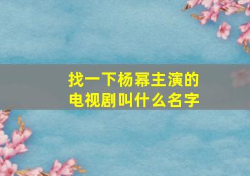 找一下杨幂主演的电视剧叫什么名字