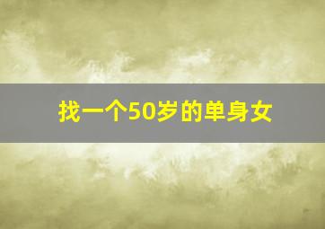 找一个50岁的单身女