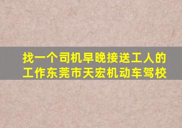 找一个司机早晚接送工人的工作东莞市天宏机动车驾校