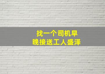 找一个司机早晚接送工人盛泽