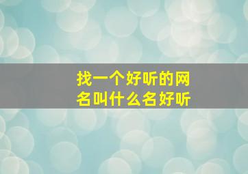 找一个好听的网名叫什么名好听