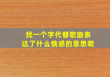 找一个字代替歌曲表达了什么情感的意思呢