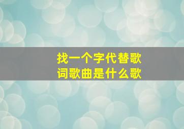 找一个字代替歌词歌曲是什么歌