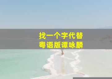 找一个字代替粤语版谭咏麟