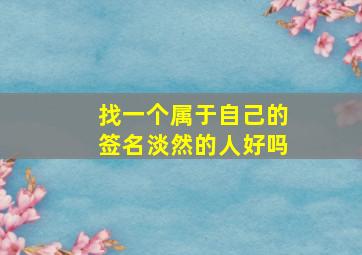 找一个属于自己的签名淡然的人好吗