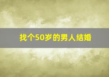 找个50岁的男人结婚