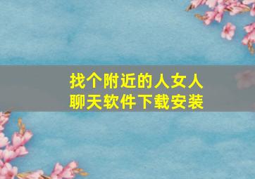 找个附近的人女人聊天软件下载安装