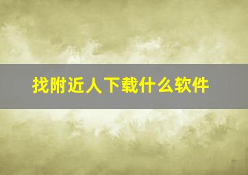 找附近人下载什么软件