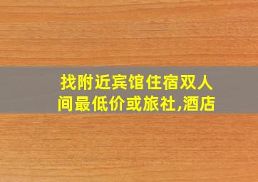 找附近宾馆住宿双人间最低价或旅社,酒店