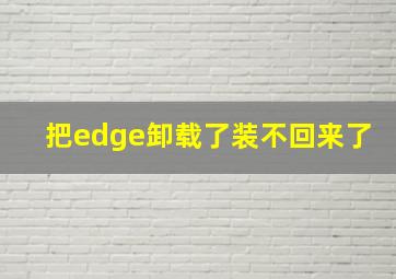 把edge卸载了装不回来了