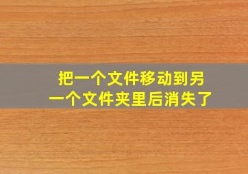 把一个文件移动到另一个文件夹里后消失了