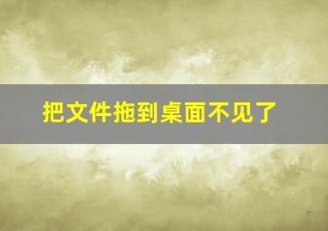 把文件拖到桌面不见了