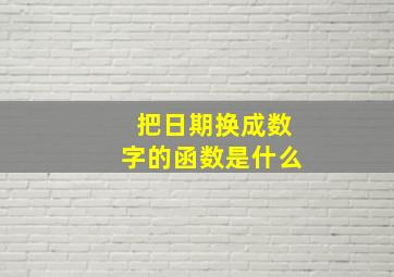 把日期换成数字的函数是什么