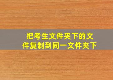 把考生文件夹下的文件复制到同一文件夹下