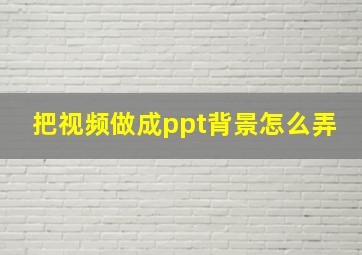 把视频做成ppt背景怎么弄