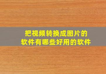 把视频转换成图片的软件有哪些好用的软件