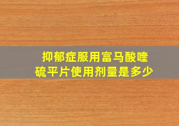 抑郁症服用富马酸喹硫平片使用剂量是多少