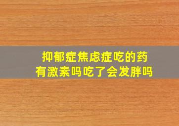 抑郁症焦虑症吃的药有激素吗吃了会发胖吗