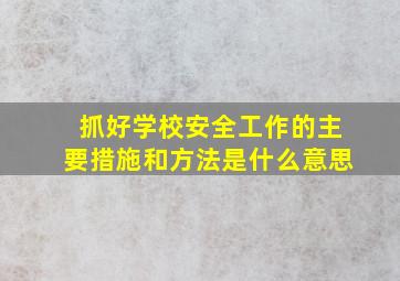 抓好学校安全工作的主要措施和方法是什么意思