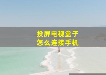 投屏电视盒子怎么连接手机