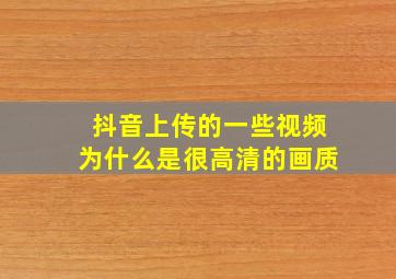 抖音上传的一些视频为什么是很高清的画质