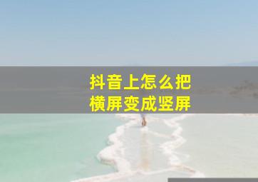 抖音上怎么把横屏变成竖屏