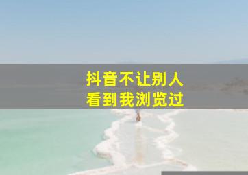 抖音不让别人看到我浏览过