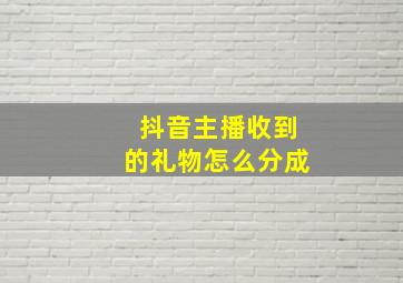 抖音主播收到的礼物怎么分成