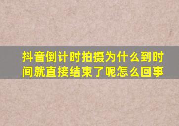 抖音倒计时拍摄为什么到时间就直接结束了呢怎么回事