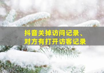 抖音关掉访问记录、对方有打开访客记录