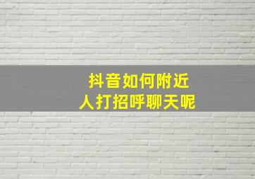 抖音如何附近人打招呼聊天呢