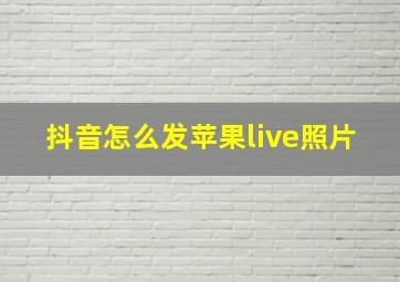 抖音怎么发苹果live照片