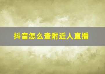 抖音怎么查附近人直播