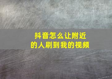 抖音怎么让附近的人刷到我的视频