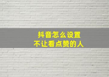 抖音怎么设置不让看点赞的人