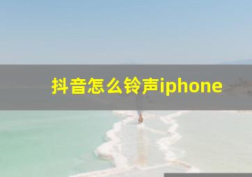 抖音怎么铃声iphone