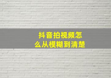 抖音拍视频怎么从模糊到清楚