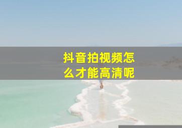 抖音拍视频怎么才能高清呢