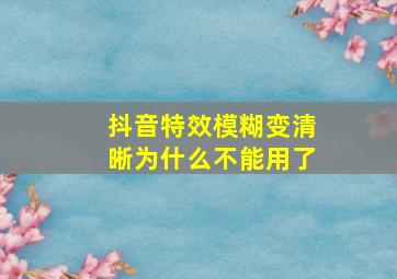 抖音特效模糊变清晰为什么不能用了