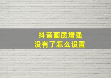 抖音画质增强没有了怎么设置