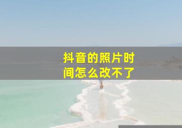 抖音的照片时间怎么改不了