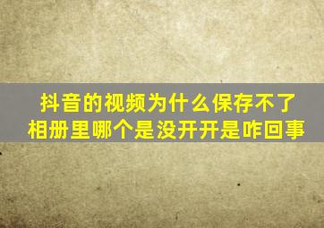 抖音的视频为什么保存不了相册里哪个是没开开是咋回事