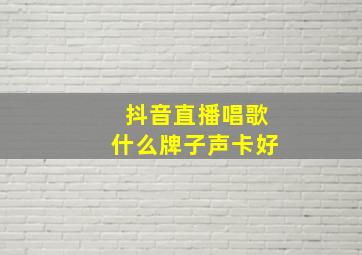 抖音直播唱歌什么牌子声卡好