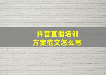 抖音直播培训方案范文怎么写