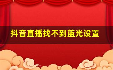 抖音直播找不到蓝光设置