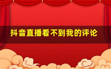 抖音直播看不到我的评论